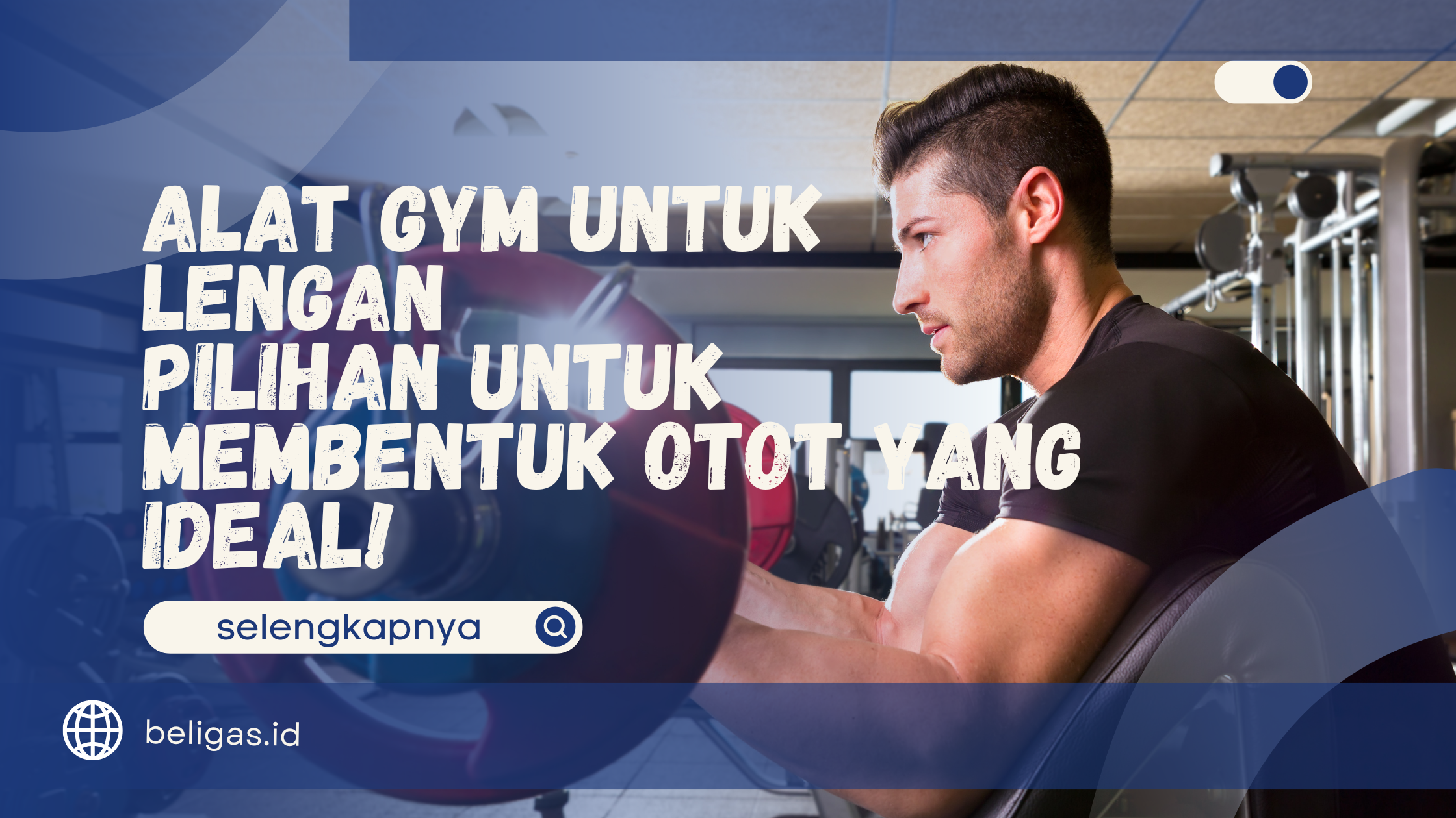 Alat Gym untuk Lengan - Pilihan untuk Membentuk Otot yang Ideal!