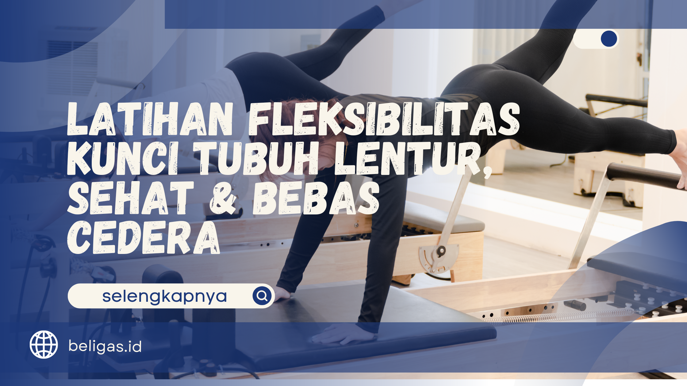 Latihan Fleksibilitas - Kunci Tubuh Lentur, Sehat & Bebas Cedera