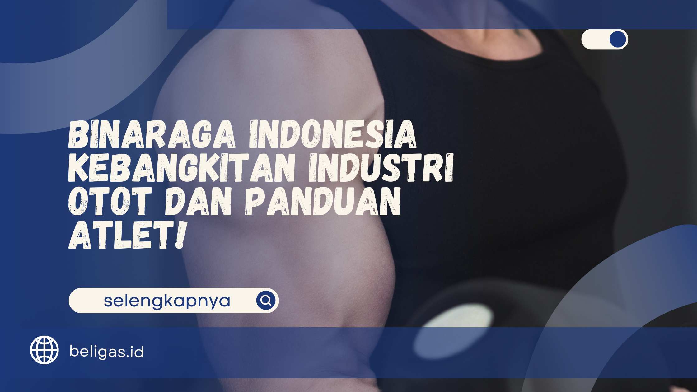 Binaraga Indonesia - Kebangkitan Industri Otot dan Panduan Atlet!