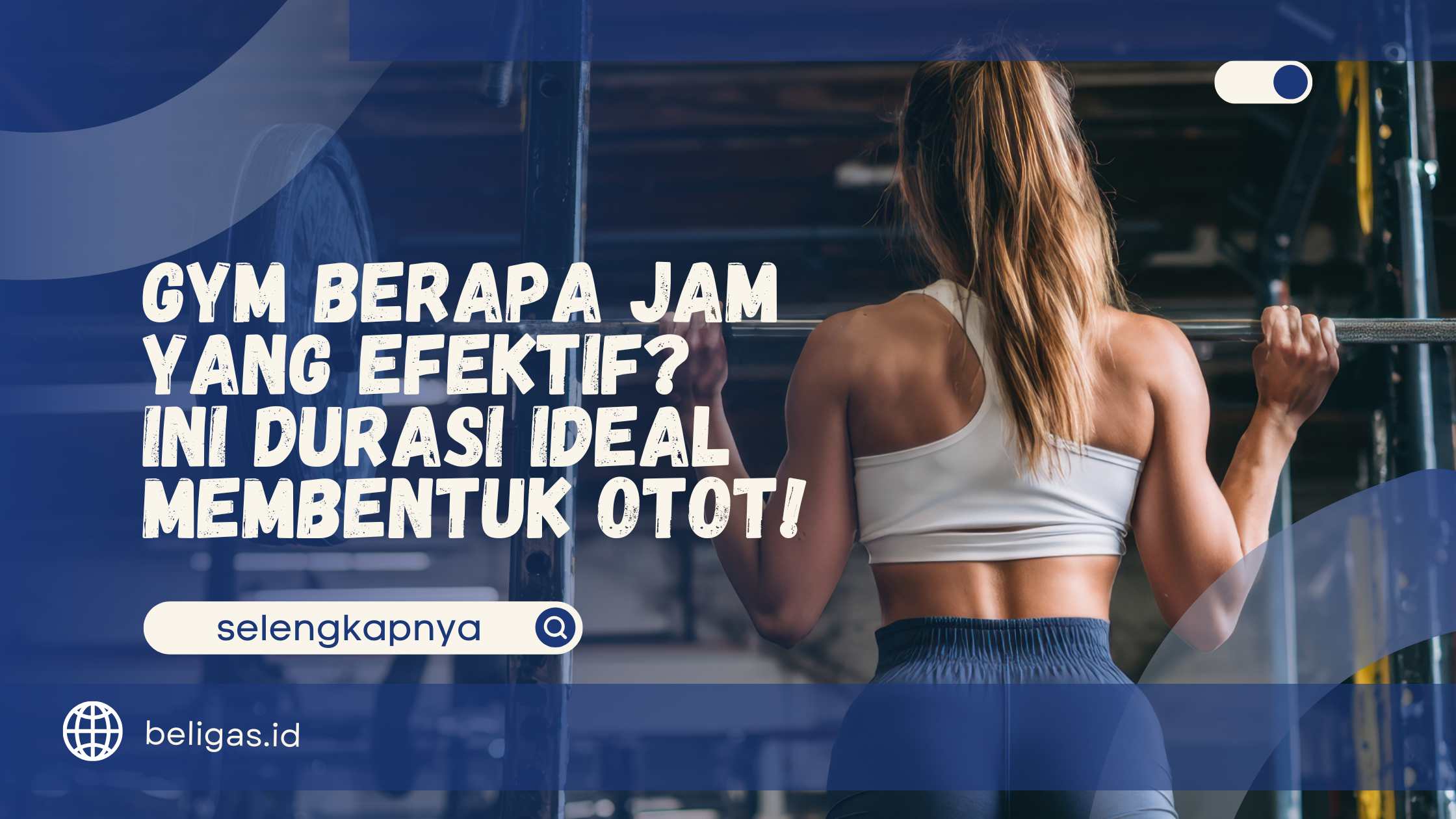 Gym Berapa Jam yang Efektif? Ini Durasi Ideal Membentuk Otot!